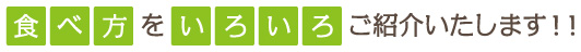 食べ方をいろいろご紹介いたします!!